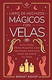 Libro de hechizos mágicos con velas: Guía para principiantes con hechizos mágicos para mejorar tu vida