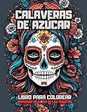 Libro para Colorear CALAVERAS DE AZÚCAR: Inspirado en el Día de los Muertos. Para Adultos Adolescentes.