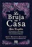 La Bruja en casa: Guía completa de rituales y hechizos para convertir tu casa en un espacio mágico (MAGIA)