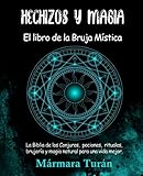 Hechizos y Magia. El Libro de la Bruja Mística: La biblia de los Conjuros, pociones, rituales, brujería y magia natural para una vida mejor