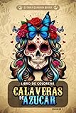 Libro de colorear calaveras de azúcar: Un hermoso cuaderno inspirado en el Día de los Muertos repleto de bellas calaveritas mexicanas para colorear, relajarse y celebrar la vida [Vol. 1]