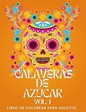 Calaveras de azúcar: libro de colorear para adultos, vol. 1: 60 diseños inspirados en el Día de los muertos, para aliviar el estrés y promover la relajación