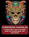 Monstrous Mandalas: A Calavera Sugar Skull Adult Coloring Book for Stress Relief and Relaxation