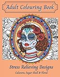 Calavera, Sugar skull & Floral Adult colouring book: A Colouring Book For Adults: A Coloring Book For Relaxation With Beautiful Modern Designs Such As Sugar Skulls, Calavera and Floral